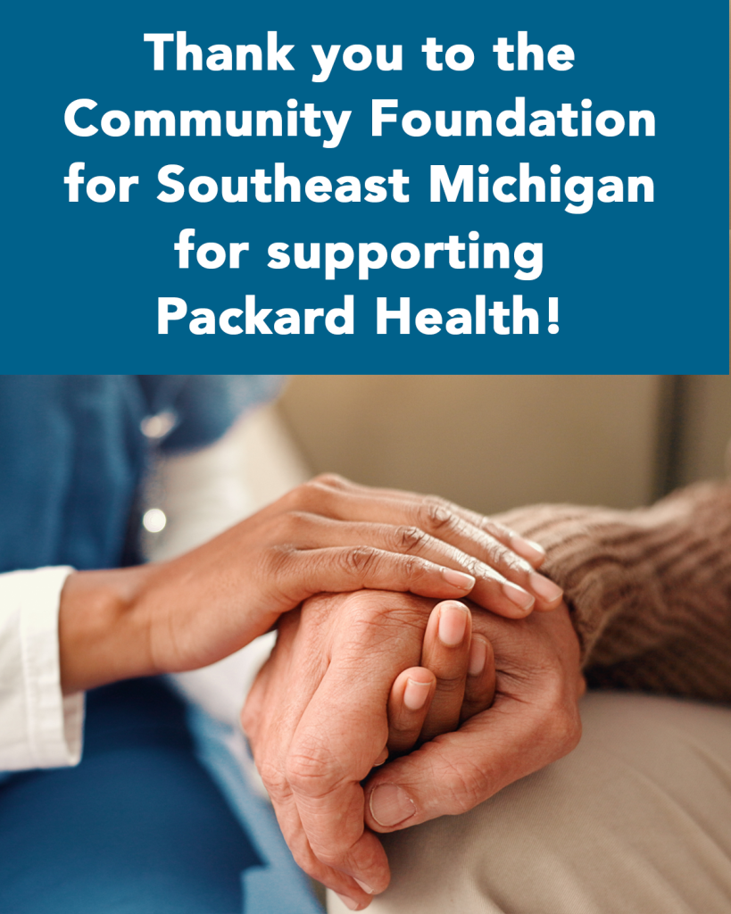 Thank you to the Community Foundation for Southeast Michigan for supporting Packard Health. Image show a medical provider holding the hand of an elderly patient.